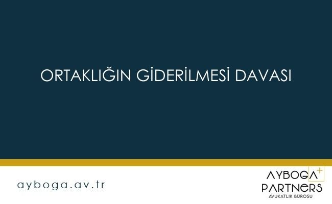 Ortaklığın Giderilmesi Davası