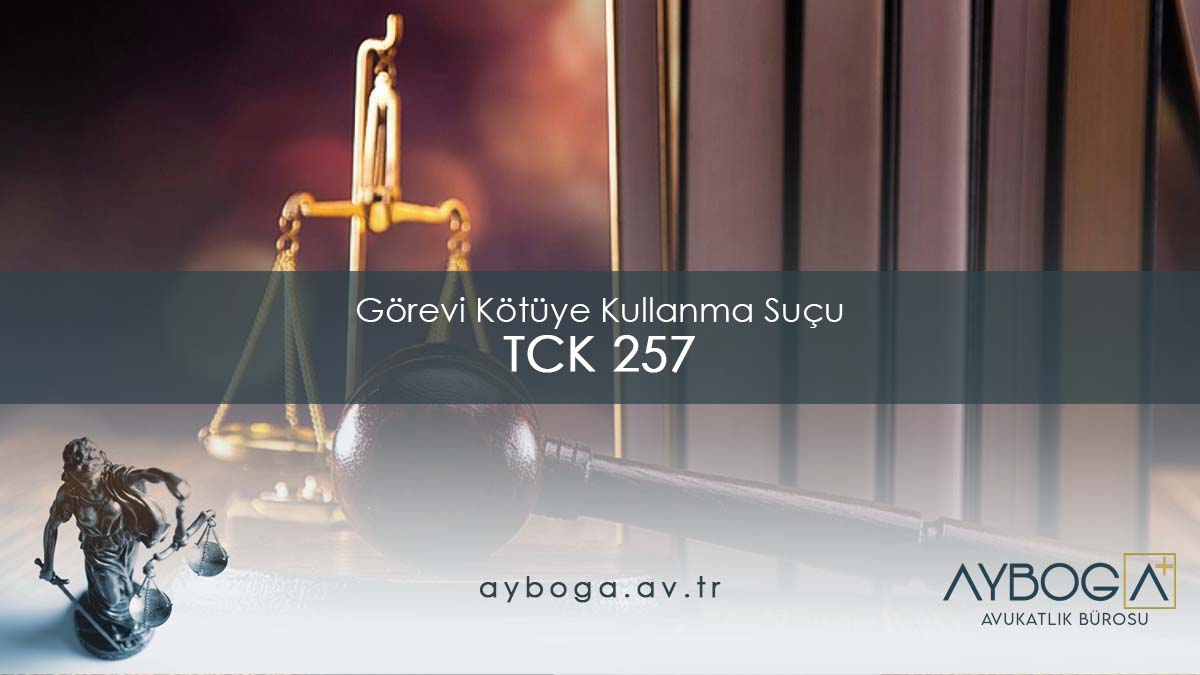 TCK 257: Görevi Kötüye Kullanma Suçu Cezası ve Unsurları