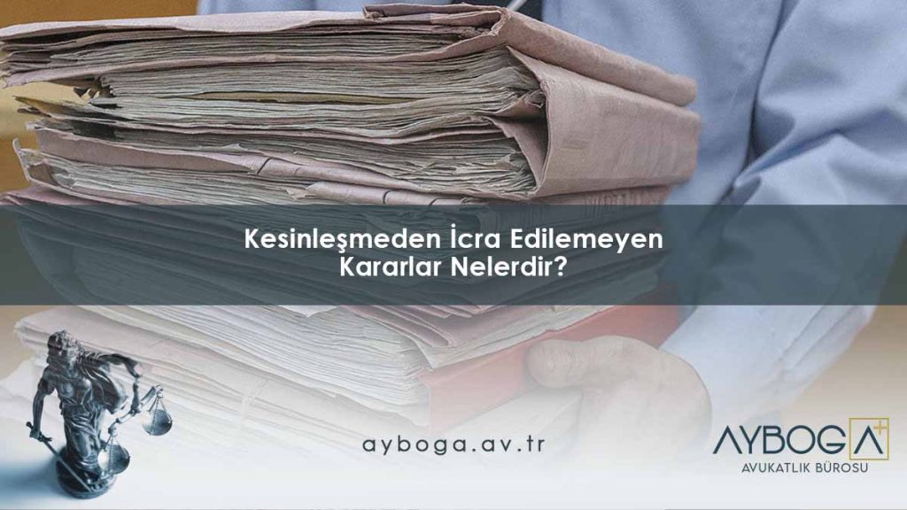 Kesinleşmeden İcra Edilemeyen Kararlar Nelerdir?