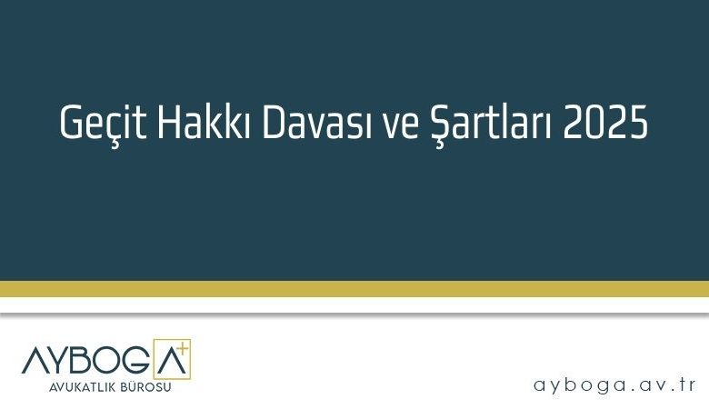 Geçit Hakkı Davası ve Şartları 2025