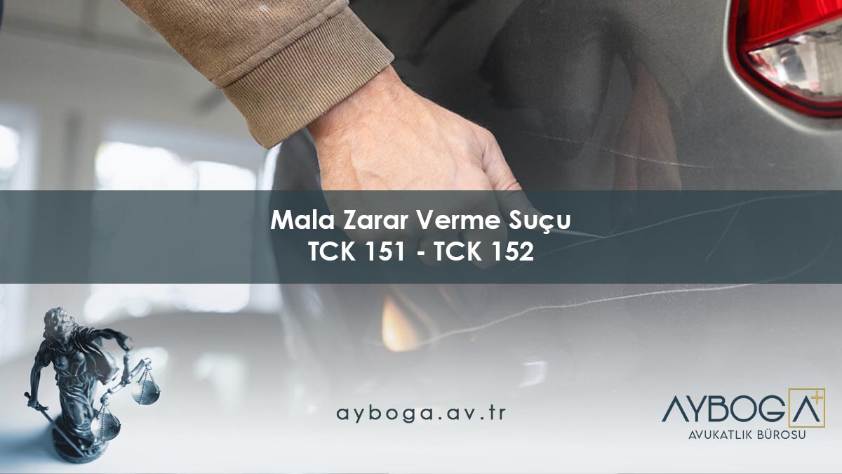 Mala Zarar Verme Suçu TCK 151 - TCK 152