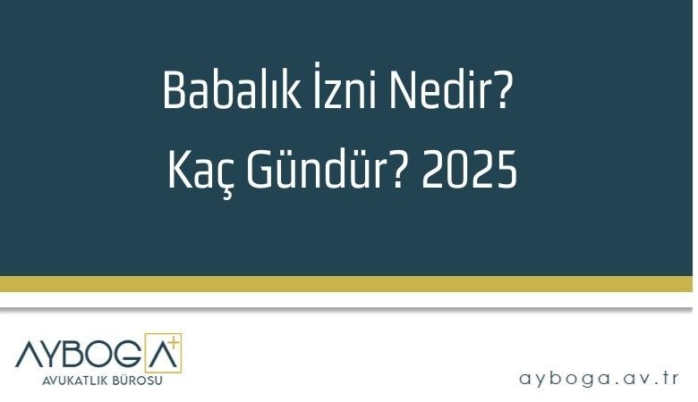 Babalık İzni Nedir? Kaç Gündür? 2025