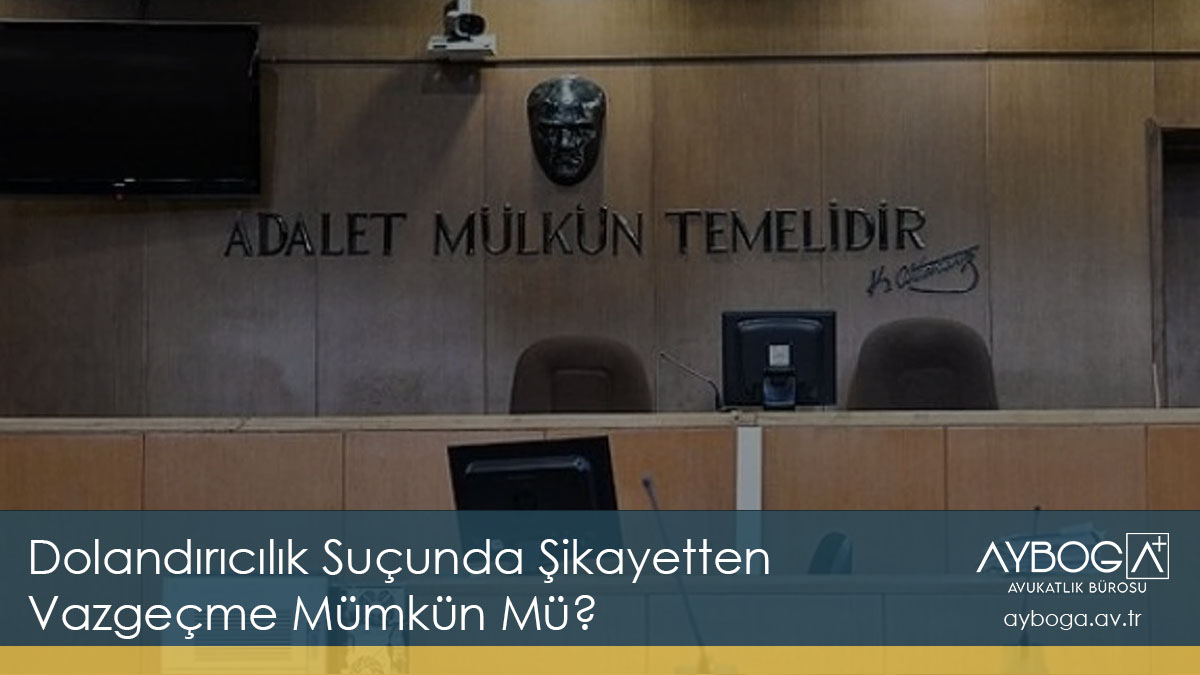 Dolandırıcılık Suçunda Şikayetten Vazgeçme Mümkün Mü?