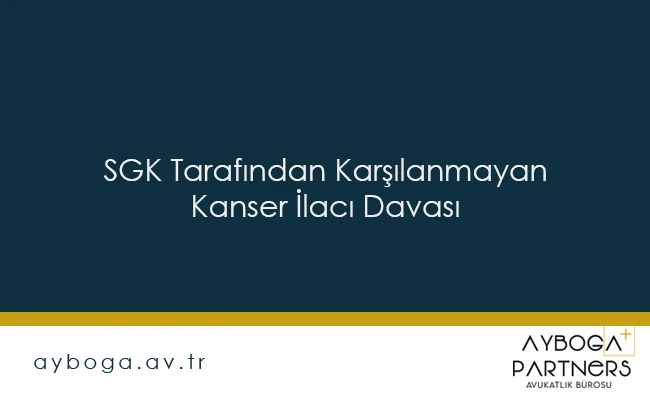 SGK Tarafından Karşılanmayan Kanser İlacı Davası