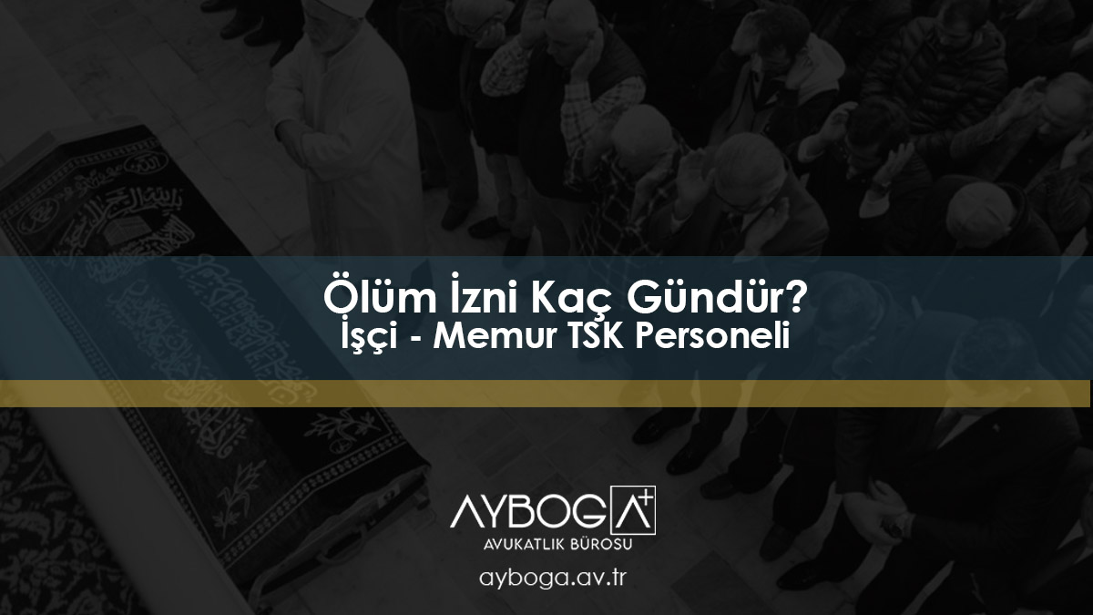 Ölüm İzni Kaç Gündür? İşçi - Memur TSK Personeli