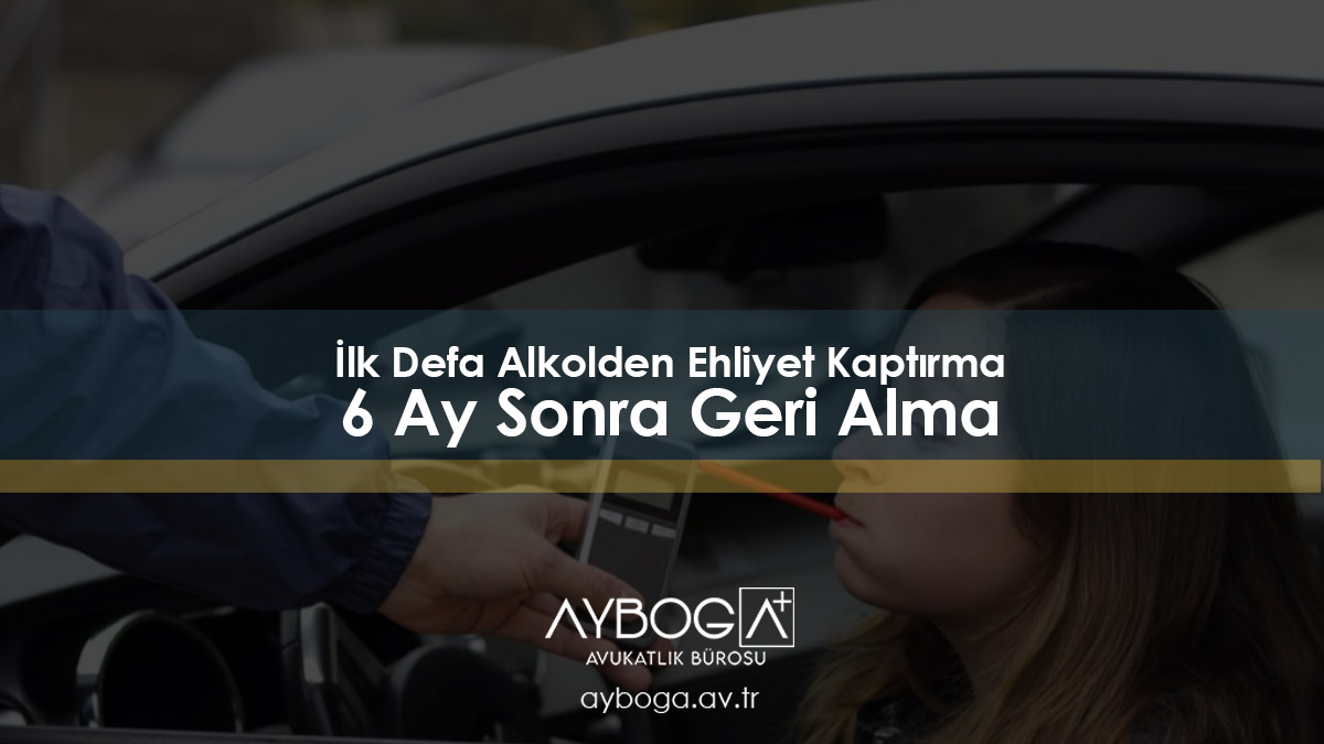 İlk Defa Alkolden Ehliyet Kaptırma: 6 Ay Sonra Geri Alma