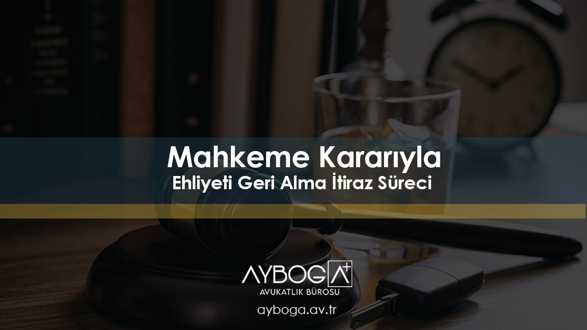 Mahkeme Kararıyla Ehliyeti Geri Alma: İtiraz Süreci