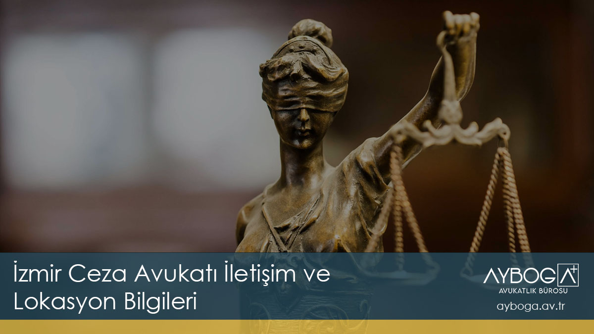 İzmir Ceza Avukatı İletişim veLokasyon Bilgileri