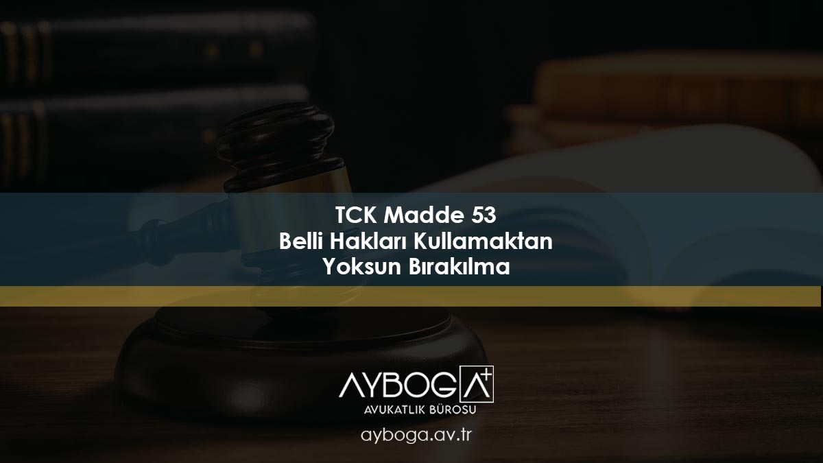 TCK Madde 53 - Belli Hakları Kullanmaktan Yoksun Bırakılma
