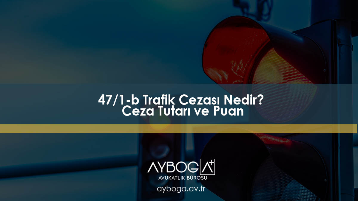47/1-b Trafik Cezası Nedir? Ceza Tutarı ve Puan (2026)