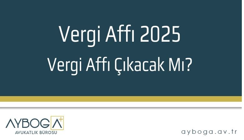 Vergi Affı 2025Vergi Affı Çıkacak Mı?