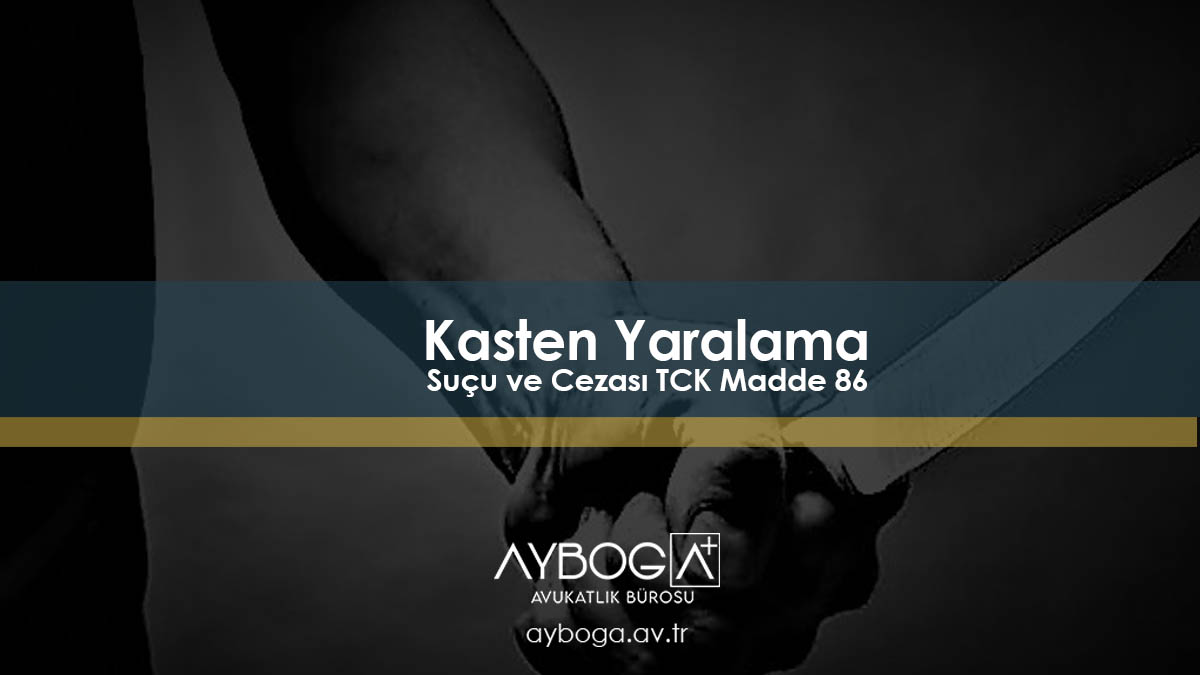 Kasten Yaralama Suçu ve Cezası TCK Madde 86