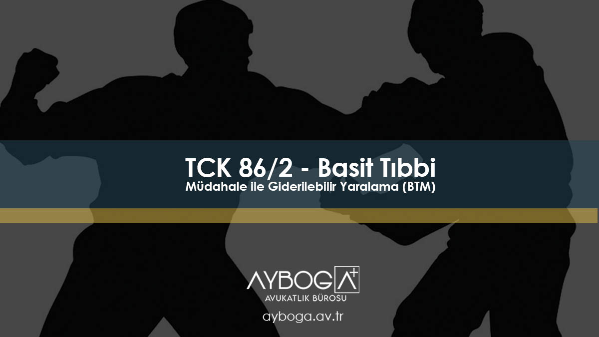 TCK 86/2 - Basit Tıbbi Müdahale ile Giderilebilir Yaralama (BTM)