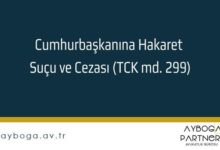Cumhurbaşkanına Hakaret Suçu ve Cezası (TCK md. 299)
