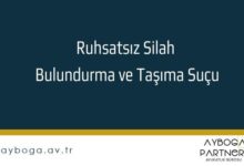 Ruhsatsız Silah Bulundurma ve Taşıma Suçu