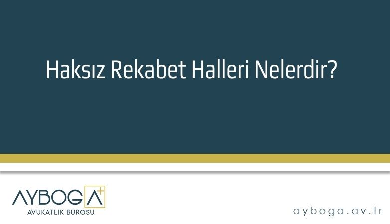 Haksız Rekabet Halleri Nelerdir?