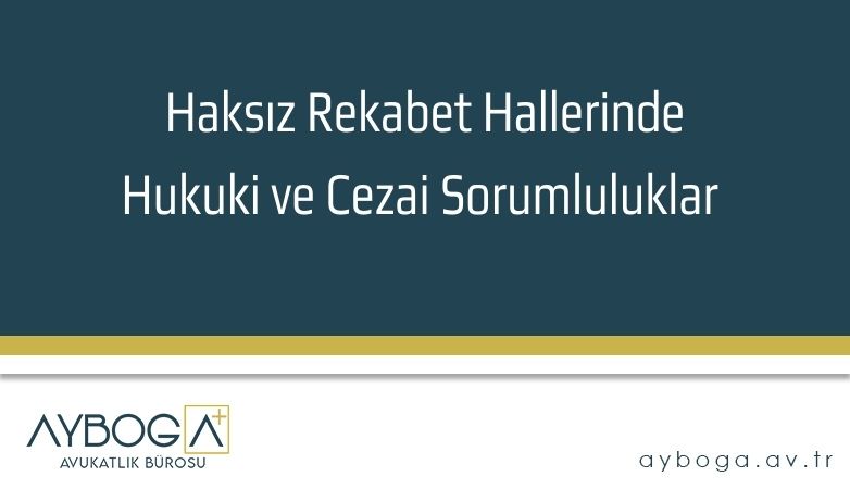 Haksız Rekabet Hallerinde Hukuki ve Cezai Sorumluluklar