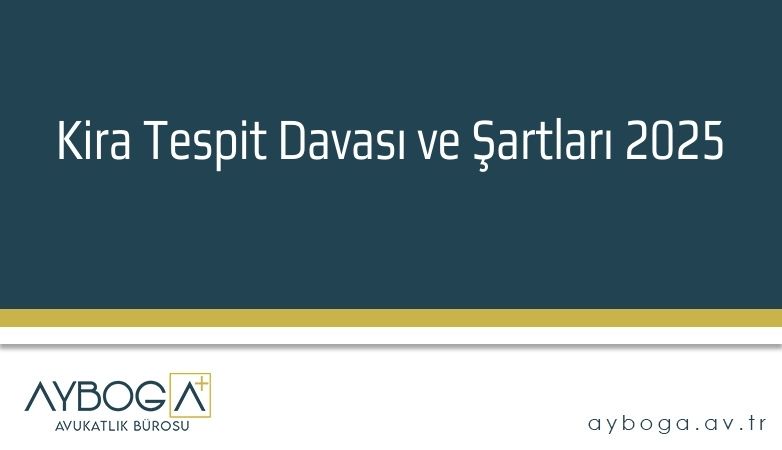 Kira Tespit Davası ve Şartları 2025