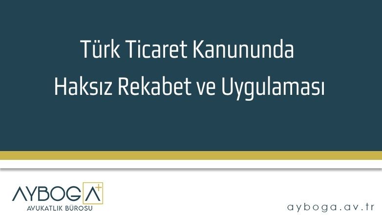 Türk Ticaret Kanununda Haksız Rekabet ve Uygulaması