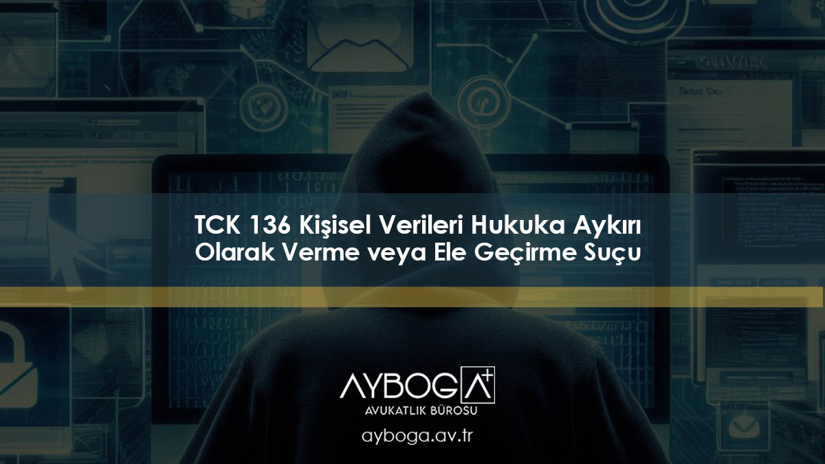 TCK 136 Kişisel Verileri Hukuka Aykırı Olarak Verme veya Ele Geçirme Suçu