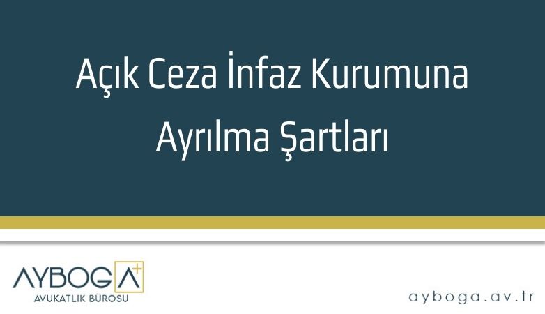Açık Ceza İnfaz Kurumuna Ayrılma Şartları