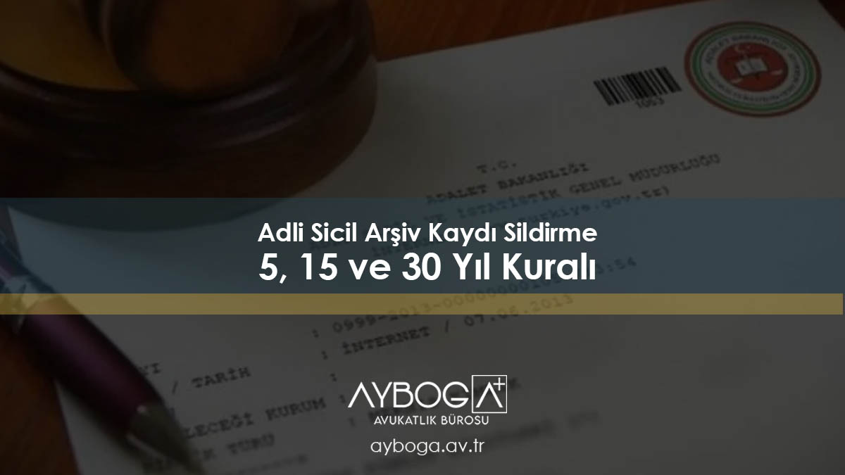 Adli Sicil Arşiv Kaydı Sildirme: 5, 15 ve 30 Yıl Kuralı