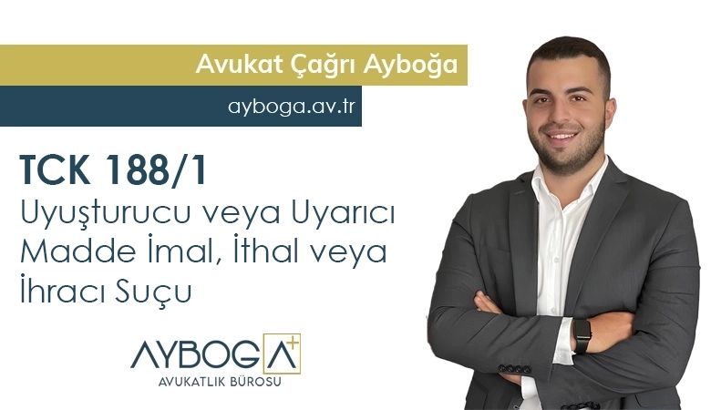 TCK 188-1 Uyuşturucu veya Uyarıcı Madde İmal, İthal veya İhracı Suçu