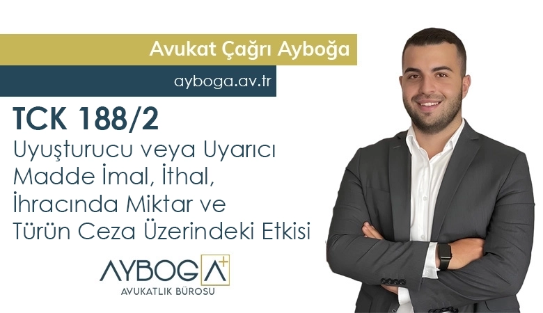 TCK 188-2 Uyuşturucu veya Uyarıcı Madde İmal, İthal, İhracında Miktar ve Türün Ceza Üzerindeki Etkisi