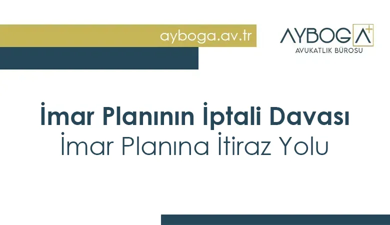 İmar Planının İptali Davası ve İmar Planına İtiraz Yolu