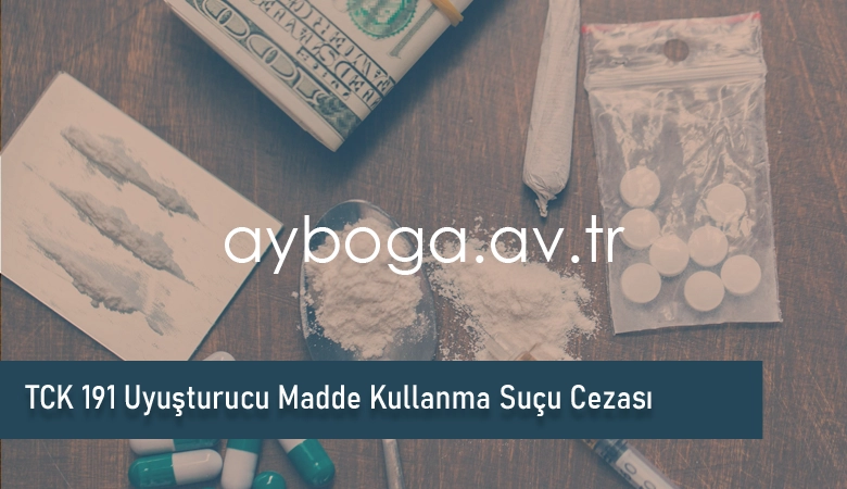 TCK 191 Uyuşturucu Madde Kullanma Suçu Cezası