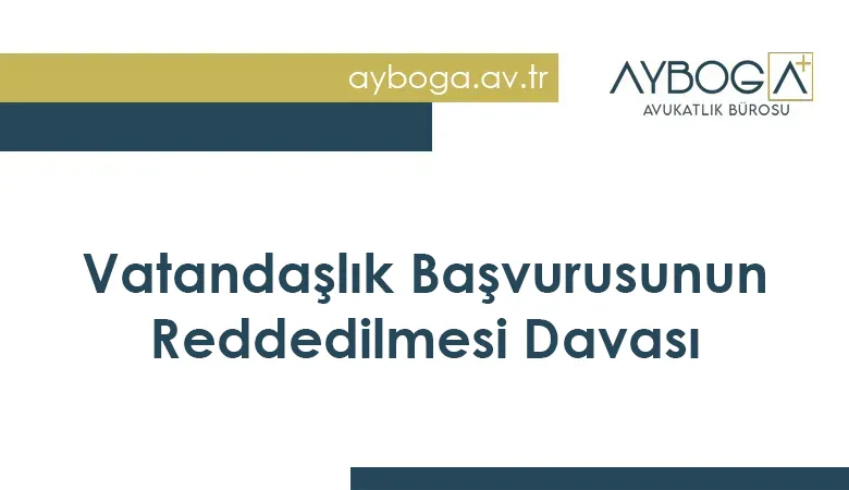 Vatandaşlık Başvurusunun Reddedilmesi Davası