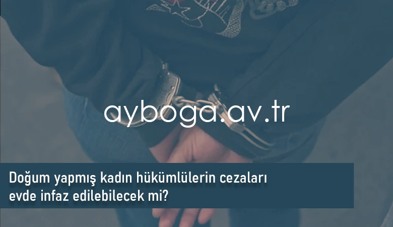 Doğum yapmış kadın hükümlülerin cezaları evde infaz edilebilecek mi?