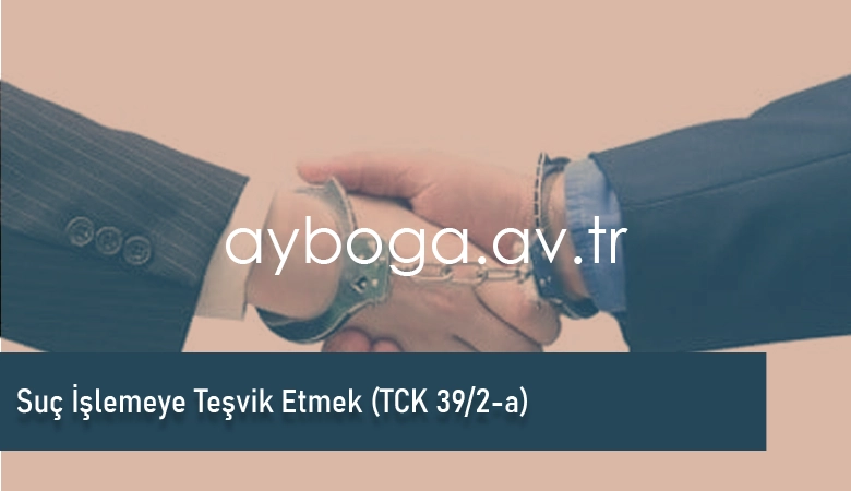 Suç İşlemeye Teşvik Etmek TCK 39-2-a
