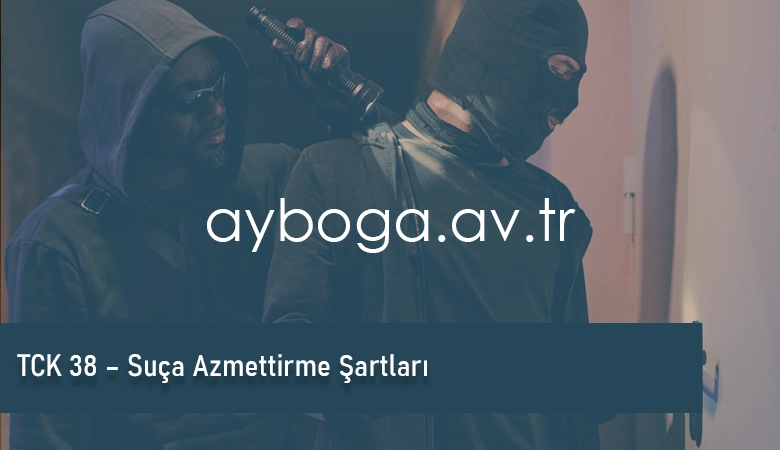 TCK 38 – Suça Azmettirme Şartları