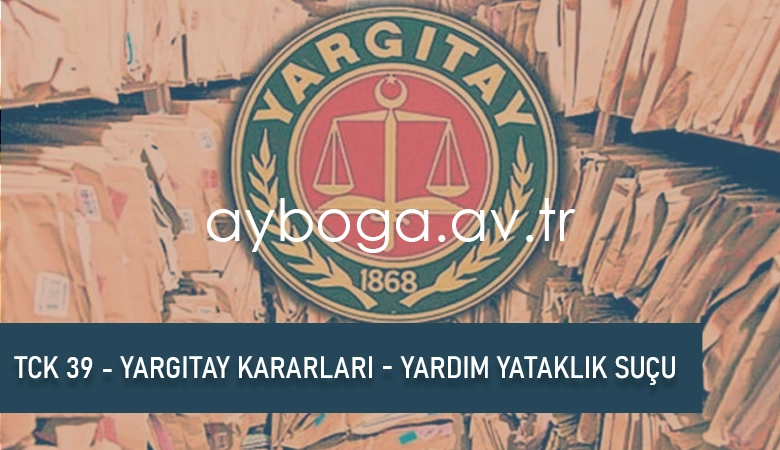 TCK 39 - YARGITAY KARARLARI - YARDIM YATAKLIK SUÇU