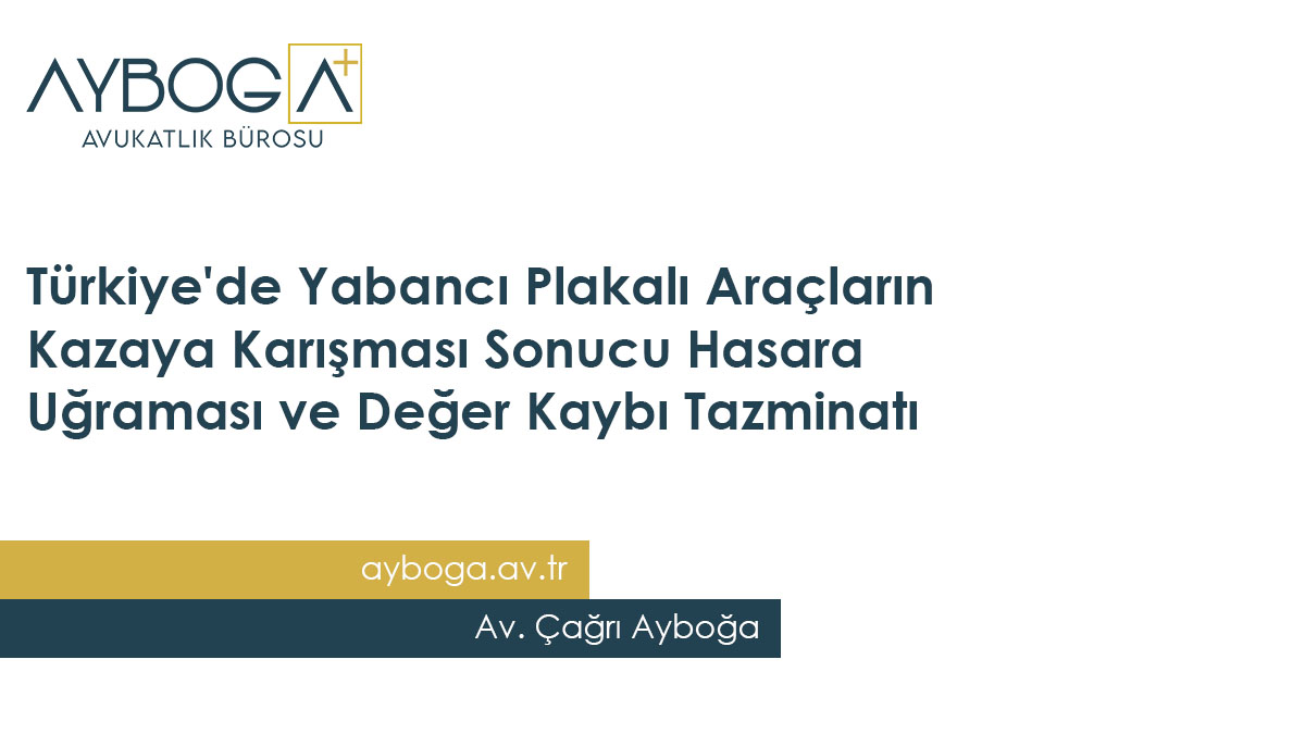 Türkiye'de Yabancı Plakalı Araçların Kazaya Karışması Sonucu Hasara Uğraması ve Değer Kaybı Tazminatı