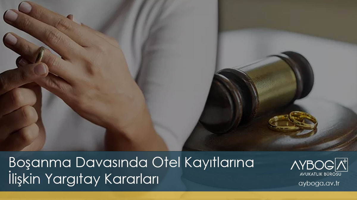 Boşanma Davasında Otel Kayıtlarına İlişkin Yargıtay Kararları