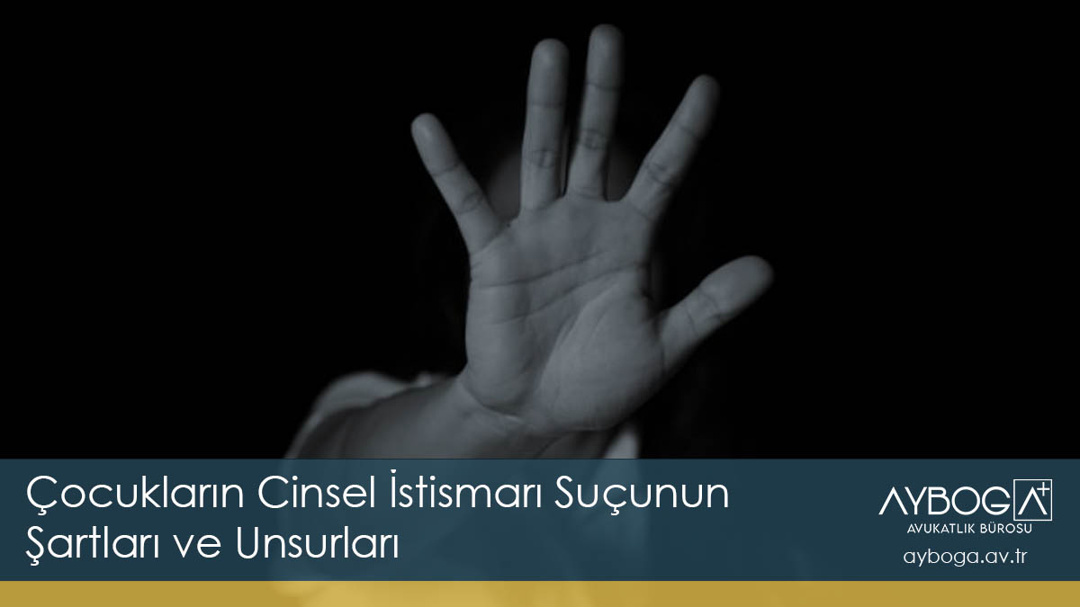 Çocukların Cinsel İstismarı Suçunun Şartları ve Unsurları