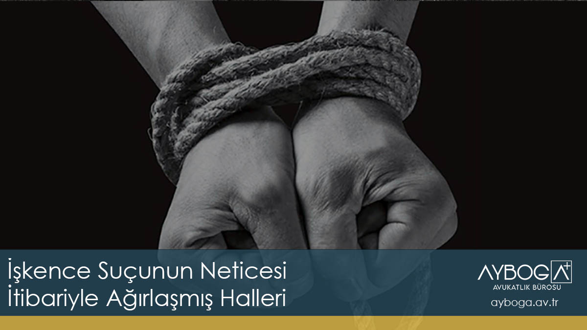 İşkence Suçunun Neticesi İtibariyle Ağırlaşmış Halleri