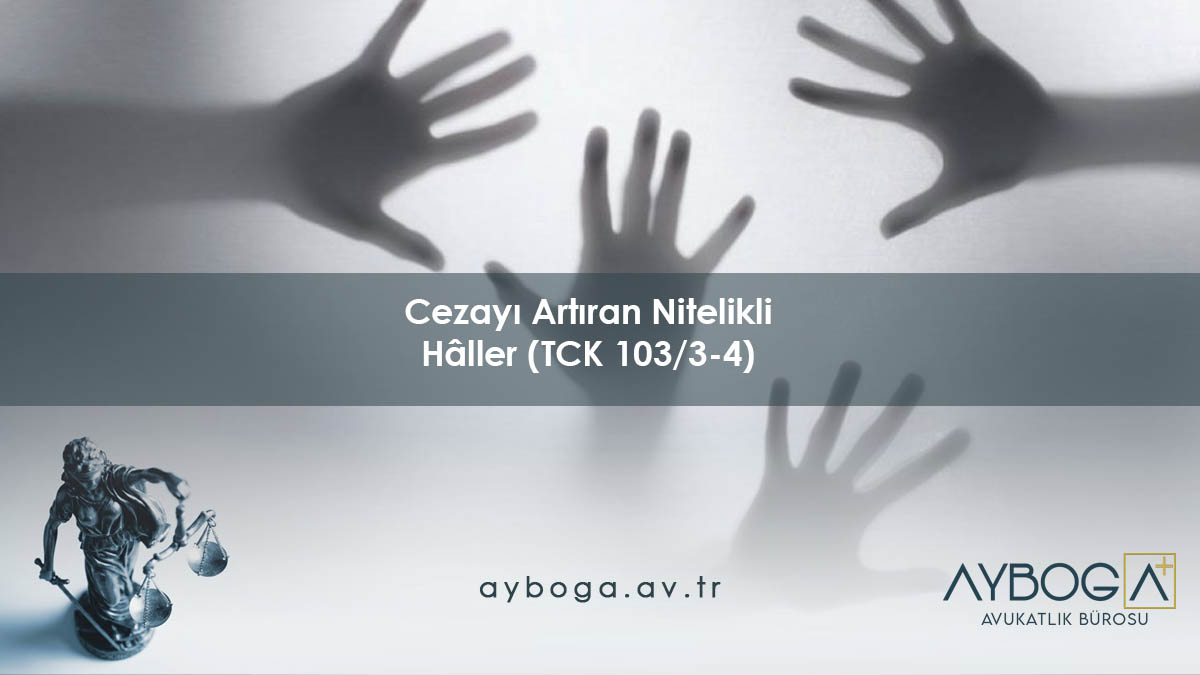 Cezayı Artıran Nitelikli Hâller (TCK 103/3-4)