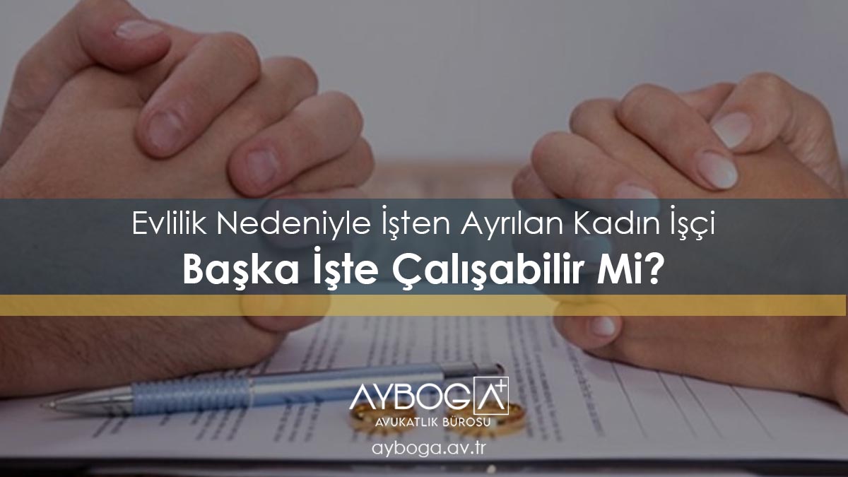 Evlilik Nedeniyle İşten Ayrılan Kadın İşçi Başka İşte Çalışabilir Mi?