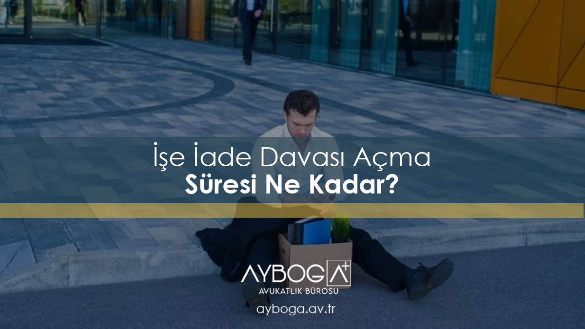 İşe İade Davası Açma Süresi Ne Kadar?