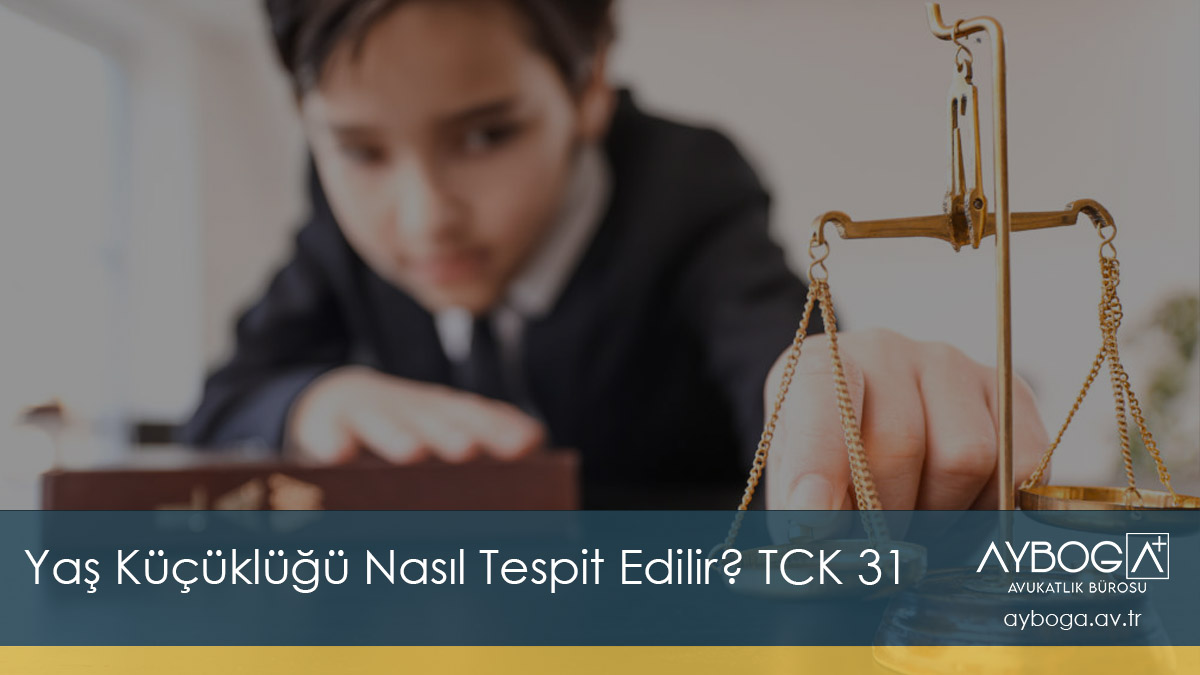 Yaş Küçüklüğü Nasıl Tespit Edilir? TCK 31