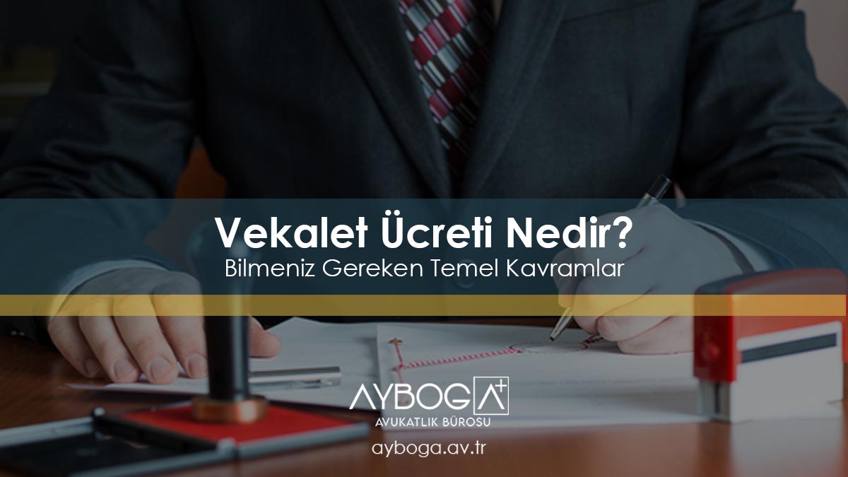 Vekalet Ücreti Nedir? Bilmeniz Gereken Temel Kavramlar