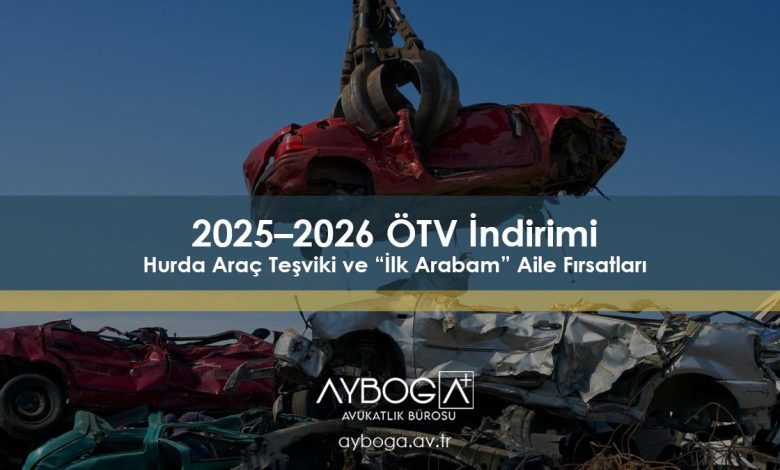 2025–2026 ÖTV İndirimi, Hurda Araç Teşviki ve “İlk Arabam” Aile Fırsatları