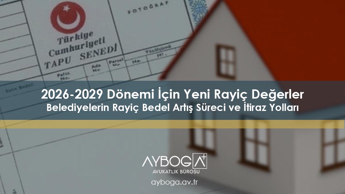 2026-2029 Dönemi İçin Yeni Rayiç Değerler: Belediyelerin Rayiç Bedel Artış Süreci ve İtiraz Yolları