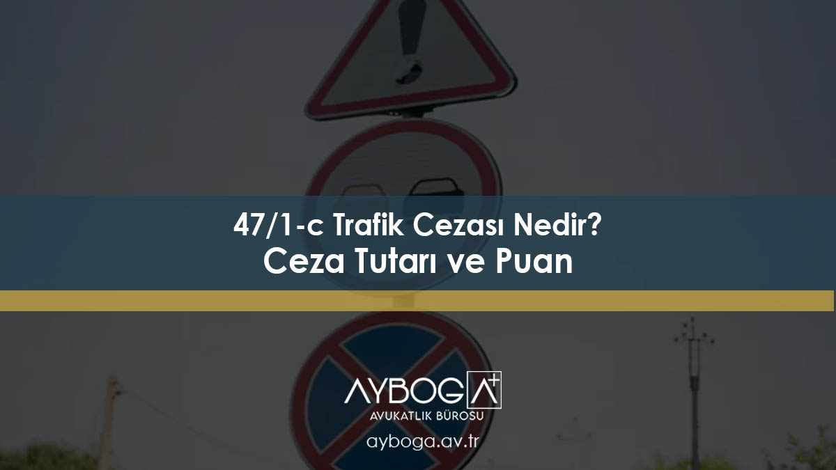 47/1-c Trafik Cezası Nedir? Ceza Tutarı ve Puan