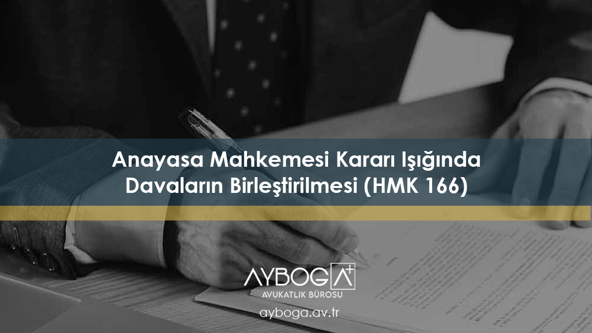 Anayasa Mahkemesi Kararı Işığında Davaların Birleştirilmesi (HMK 166)