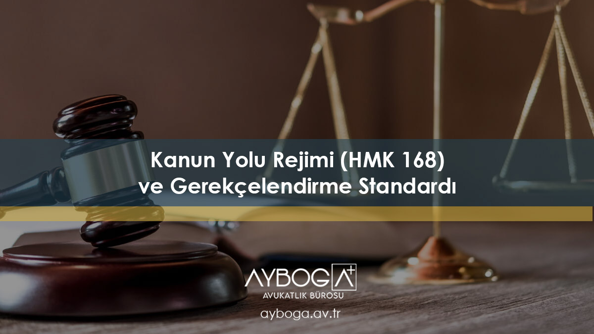 Kanun Yolu Rejimi (HMK 168) ve Gerekçelendirme Standardı