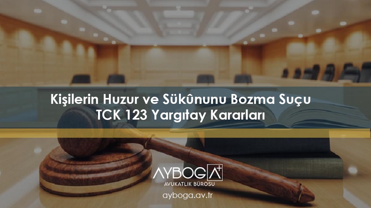 Kişilerin Huzur ve Sükûnunu Bozma Suçu TCK 123 Yargıtay Kararları